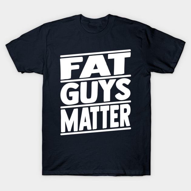 Fat Guys Matter Funny Humor Sarcastic T-Shirt by Bubble cute 